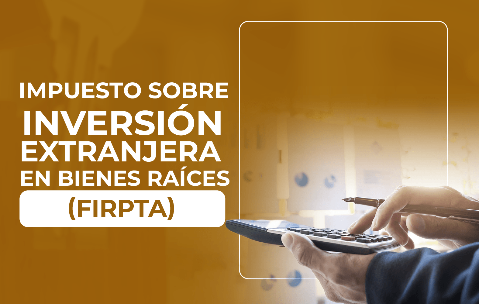 ¿Sabes qué es la Ley de Impuestos sobre Inversión Extranjera en Bienes Raíces (FIRPTA)?